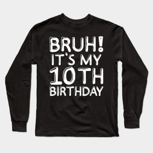 Bruh It's My 10th Birthday Shirt 10 Years Old Birthday Party Long Sleeve T-Shirt